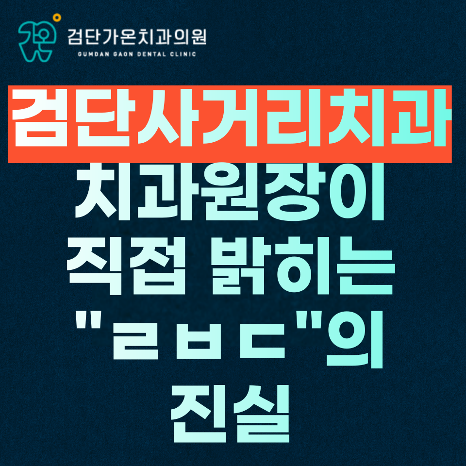 검단사거리역 치과추천? 치과의사가 고백하는 "ㄹㅂㄷ"의 진실